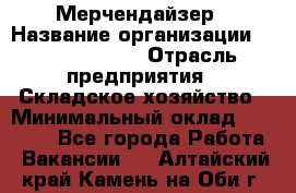 Мерчендайзер › Название организации ­ Team PRO 24 › Отрасль предприятия ­ Складское хозяйство › Минимальный оклад ­ 25 000 - Все города Работа » Вакансии   . Алтайский край,Камень-на-Оби г.